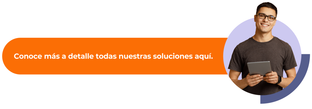 Conoce más a detalle todas nuestras soluciones aquí.