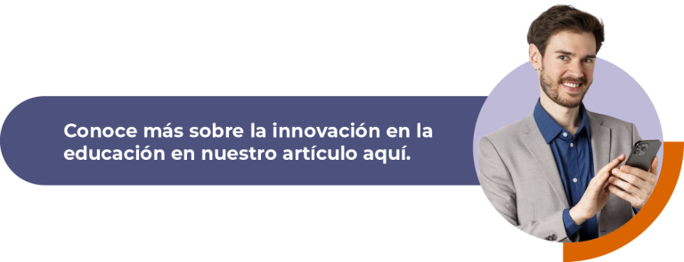 Conoce más sobre la innovación en la educación en nuestro artículo aquí.