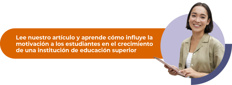Lee nuestro artículo y aprende cómo influye la motivación a los estudiantes en el crecimiento de una institución de educación superior